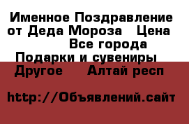 Именное Поздравление от Деда Мороза › Цена ­ 250 - Все города Подарки и сувениры » Другое   . Алтай респ.